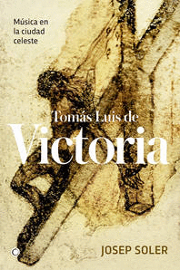 Toms Luis de Victoria. Msica en la ciudad celeste